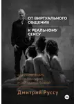 Дмитрий Руссу - От виртуального общения к реальному сексу. Как соблазнять, не обманывая и оставаясь собой