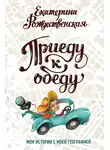 Екатерина Рождественская - Приеду к обеду. Мои истории с моей географией