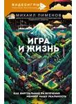 Михаил Пименов - Игра и жизнь. Как виртуальные развлечения меняют нашу реальность