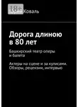 Юрий Коваль - Дорога длиною в 80 лет. Башкирский театр оперы и балета. Актеры на сцене и за кулисами. Обзоры, рецензии, интервью