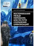 Дмитрий Цимбалюк - Воспоминания между миражами, или По пути сохранения цивилизаций
