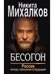 Никита Михалков - Бесогон. Россия между прошлым и будущим