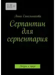 Анна Синельникова - Серпантин для серпентария. Поэзия и проза
