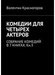 Валентин Красногоров - Комедии для четырех актеров. Собрание комедий в 7 книгах. Кн.3
