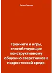 Оксана Павлова - Тренинги и игры, способствующие конструктивному общению сверстников в подростковой среде