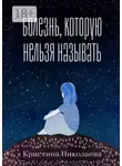 Кристина Николаева - Болезнь, которую нельзя называть