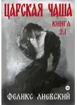 Феликс Лиевский - Царская чаша. Книга 2.1