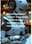 Костас Искусственный - Искусственный интеллект в кармане: Бесплатные технологии для вашего бизнеса