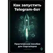 Постер книги Как запустить Telegram-бот: Практическое пособие для стартаперов