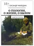 Александр Миледин - О геологии, о жизни, о былом. Заметки геолога
