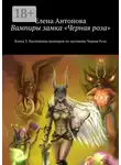 Елена Антонова - Вампиры замка «Черная роза». Книга 3. Наследница вампиров по прозвищу Черная Роза