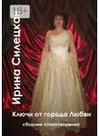 Ирина Силецкая - Ключи от города любви. Сборник стихотворений