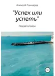 Алексей Гончаров - «Успех или успеть»