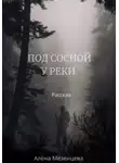 Алёна Мезенцева - Под сосной у реки