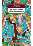 Милорад Павич - Последняя любовь в Константинополе
