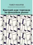 Павел Макаров - Краткий курс торговли на фондовом рынке