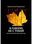 Анастасия Борзенко - Я говорю не с тобой. Психологический триллер
