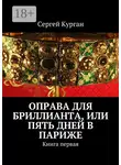 Сергей Курган - Оправа для бриллианта, или Пять дней в Париже. Книга первая