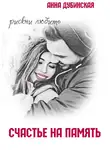 Анна Дубинская - Счастье на память