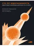 Алексей Семихатов - Сто лет недосказанности: Квантовая механика для всех в 25 эссе