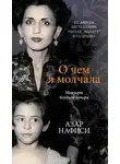 Азар Нафиси - О чем я молчала. Мемуары блудной дочери