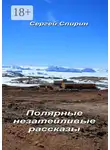Сергей Спирин - Полярные незатейливые рассказы
