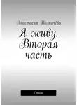 Анастасия Толкачёва - Я живу. Вторая часть. Стихи
