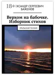 Александр Баженов - Верхом на бабочке. Изборник стихов. Уральская поэзия