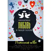 Постер книги Любовь в твоей голове. Психология любви. Стадии любви. Причины кризисов в парах и пути их преодоления. Как вести себя во время ссор. Как сохранить страсть и интерес друг к другу на долгие годы