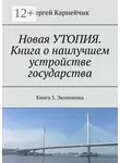 Сергей Карнейчик - Новая УТОПИЯ. Книга о наилучшем устройстве государства. Книга 3. Экономика