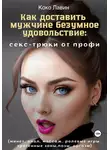 Коко Лавин - Как доставить мужчине безумное удовольствие: секс-трюки от профи (минет, анал, массаж, ролевые игры, эрогенные зоны, позы, оргазм)