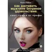 Постер книги Как доставить мужчине безумное удовольствие: секс-трюки от профи (минет, анал, массаж, ролевые игры, эрогенные зоны, позы, оргазм)