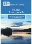  Алексей Антонов - Пьеса «…Аз воздамЪ…». Идея сюжета и названия Сергей Давиденко