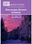 Владимир Кремин - Наследие белого конвоя. Том 1