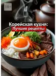 Юлия Нелидова - Корейская кухня: Лучшие рецепты