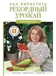 Мария Визирская - Как вырастить рекордный урожай. Анализ почвы, подбор питания, сезонный уход