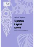 Любовь Чернега - Тараканы в чужой голове. Ироническое приключение