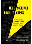 Айнур Зиннатуллин - Тебе мешает только страх. Как преодолеть 5 главных страхов, которые не дают двигаться вперед
