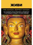 Рик Хансон - Живи. Как залечить раны прошлого, справиться с настоящим и создать лучшее будущее