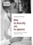 Veronica Larsson - How to diversify sex to spouses. How to diversify an intimate marital life in bed