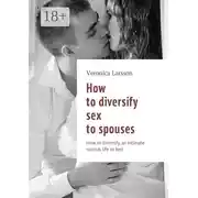 Постер книги How to diversify sex to spouses. How to diversify an intimate marital life in bed