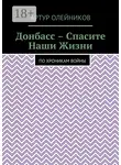Артур Олейников - Донбасс – Спасите наши жизни. По хроникам войны