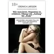 Постер книги Wie man lernt, Orgasmus zu erfahren. Übung von «Anfang» bis «Ende». Geschrieben von einer Frau, die sehr leicht zum Orgasmus kommen kann