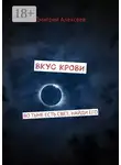 Дмитрий Алексеев - Вкус крови. Во тьме есть свет, найди его