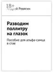 Андрей Ревягин - Разводим поллитру на глазок. Пособие для альфа-самца в стае