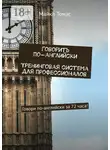 Майкл Томас - Говорить по-английски. Тренинговая система для профессионалов. Говори по-английски за 72 часа!