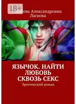 Любовь Ласкова - Язычок. Найти любовь сквозь секс. Эротический роман