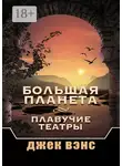Джек Вэнс - Большая Планета. Плавучие театры