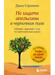 Джон П. Стрелеки - Не ищите апельсины в черничном поле. Сборник озарений о том, что действительно важно