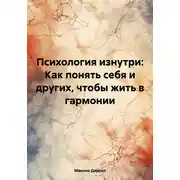 Постер книги Психология изнутри: Как понять себя и других, чтобы жить в гармонии